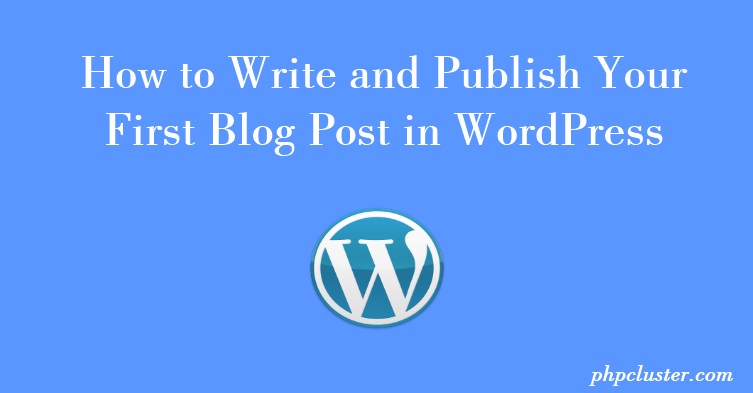 How to Write and Publish Your First Blog Post in Wordpress